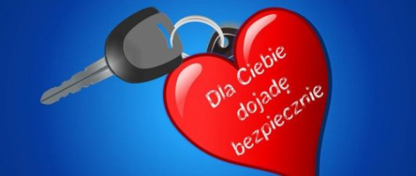 "Dla Ciebie dojadę bezpiecznie"