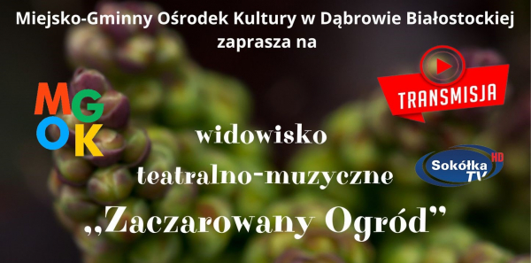 Widowisko teatralno-muzyczne ,, Zaczarowany Ogr&oacute;d'' [Transmisja NA ŻYWO]