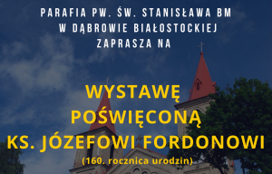 W Dąbrowie Białostockiej będzie można podziwiać wystawę poświęconą ks. Józefowi Fordonowi [PLAKAT]