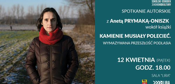 Spotkanie autorskie z Anetą Prymaką-Oniszk wokół książki pt. „Kamienie musiały polecieć” [Plakat]