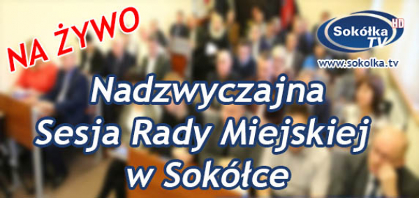 LVI Nadzwyczajna Sesja Rady Miejskiej w Sok&oacute;łce [NA ŻYWO]