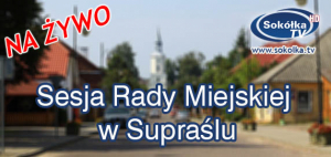 Sesja Rady Miejskiej w Supraślu [NA ŻYWO]