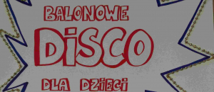 Zapraszamy na &quot;Balonowe Disco&quot; dla dzieci [Program, Plakat]