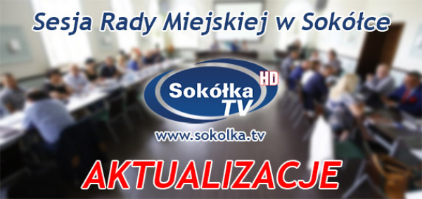 LVI Nadzwyczajna Sesja Rady Miejskiej w Sok&oacute;łce [Aktualizacje]