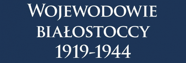 Lata 1919-1944-poznaj wojewod&oacute;w białostockich