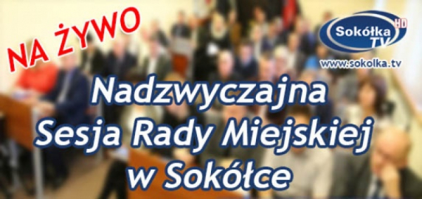 Zapraszamy na LXVI Nadzwyczajną Sesję Rady Miejskiej w Sok&oacute;łce [Transmisja na Żywo]