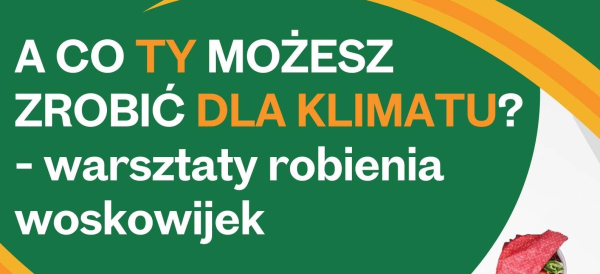 „A co Ty możesz zrobić dla klimatu?”- warsztaty robienia woskowijek