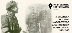 PRZYSTANEK HISTORIA: 3. Wileńska Brygada Narodowego Zjednoczenia Wojskowego oraz działalności tego oddziału w latach 1945-1946 [Transmisja NA ŻYWO]