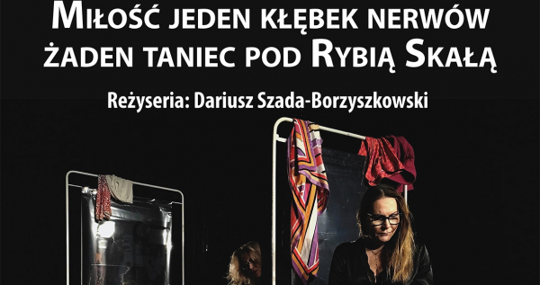 &bdquo;Miłość jeden kłębek nerw&oacute;w, żaden taniec pod Rybią Skałą" - spektakl o trudnej miłości [Plakat]