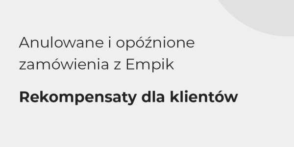Anulowane i op&oacute;źnione zam&oacute;wienia z Empik &ndash; rekompensaty dla klient&oacute;w