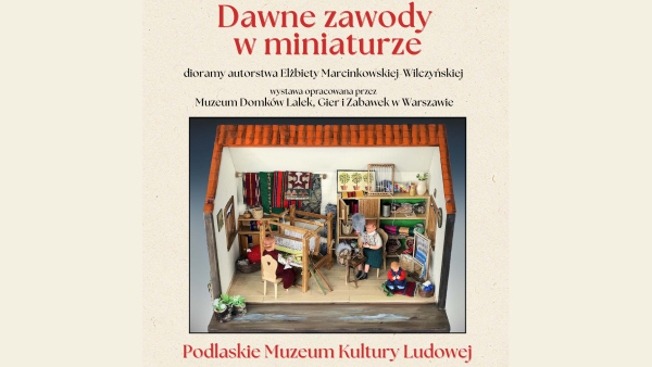 ,,Dawne zawody w miniaturze&rdquo;- wystawa w Podlaskim Muzeum Kultury Ludowej.