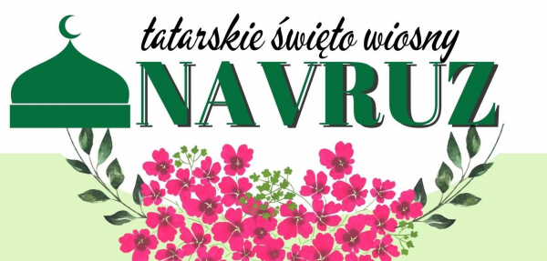 Związek Tatar&oacute;w RP Oddział Bohoniki oraz Muzułmańska Gmina Wyznaniowa Bohoniki zapraszają na Tatarskie Święto Wiosny &bdquo;Navruz&rdquo;