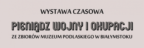 "Pieniądz wojny i okupacji" w sok&oacute;lskim muzeum
